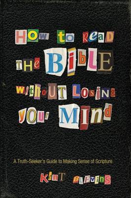 How to Read the Bible Without Losing Your Mind: A Truth-Seeker's Guide to Making Sense of Scripture (Paperback)
