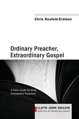 Ordinary Preacher, Extraordinary Gospel: A Daily Guide for Wise, Empowered Preachers - Lloyd John Ogilvie Institute of Preaching 3 (Paperback)