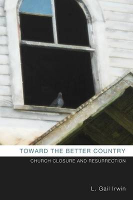 Toward the Better Country: Church Closure and Resurrection (Paperback)