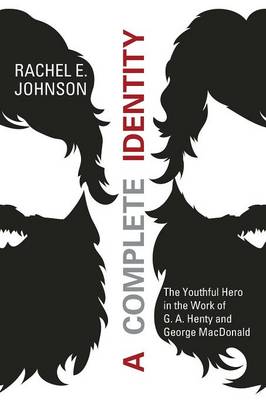 A Complete Identity: The Youthful Hero in the Work of G. A. Henty and George MacDonald (Paperback)