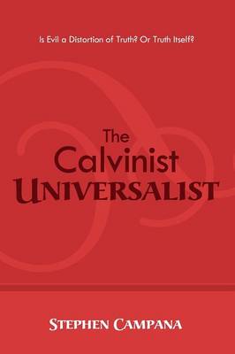 The Calvinist Universalist: Is Evil a Distortion of Truth? or Truth Itself? (Paperback)