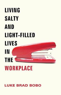 Living Salty and Light-Filled Lives in the Workplace (Paperback)