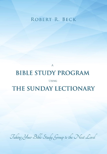 A Bible Study Program Using the Sunday Lectionary: Taking Your Bible Study Group to the Next Level (Paperback)