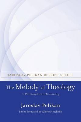 The Melody of Theology: A Philosophical Dictionary - Jaroslav Pelikan Reprint (Paperback)