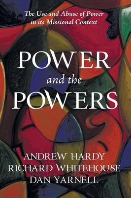 Power and the Powers: The Use and Abuse of Power in its Missional Context (Paperback)
