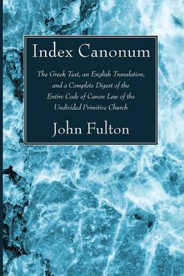 Index Canonum: The Greek Text, an English Translation, and a Complete Digest of the Entire Code of Canon Law of the Undivided Primiti (Paperback)