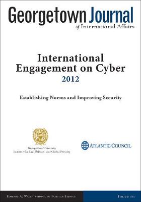 Georgetown Journal of International Affairs: International Engagement on Cyber II, 2012 (Paperback)