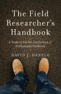 The Field Researcher's Handbook: A Guide to the Art and Science of Professional Fieldwork (Paperback)
