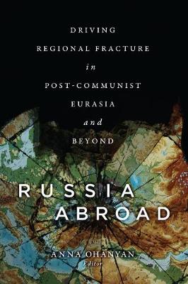 Russia Abroad: Driving Regional Fracture in Post-Communist Eurasia and Beyond (Hardback)