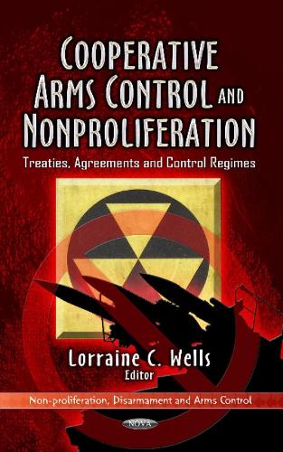 Cooperative Arms Control & Non-Proliferation: Treaties, Agreements & Control Regimes (Hardback)