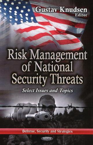 Risk Management of National Security Threats: Select Issues & Topics (Hardback)