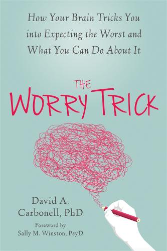 The Worry Trick: How Your Brain Tricks You into Expecting the Worst and What You Can Do About It (Paperback)