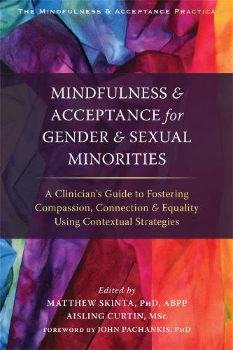 Mindfulness and Acceptance for Gender and Sexual Minorities: A Clinician's Guide to Fostering Compassion, Connection, and Equality Using Contextual Strategies (Paperback)
