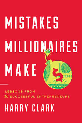 Mistakes Millionaires Make: Lessons from 30 Successful Entrepreneurs (Hardback)