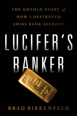 Lucifers Banker: The Untold Story of How I Destroyed Swiss Bank Secrecy (Hardback)