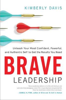 Brave Leadership: Unleash Your Most Confident, Powerful, and Authentic Self to Get the Results You Need (Hardback)