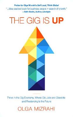 The Gig Is Up: Thrive in the Gig Economy, Where Old Jobs Are Obsolete and Freelancing Is the Future (Paperback)