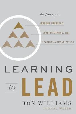 Learning to Lead: The Journey to Leading Yourself, Leading Others, and Leading an Organization (Hardback)