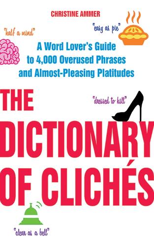 The Dictionary of Cliches: A Word Lover's Guide to 4,000 Overused Phrases and Almost-Pleasing Platitudes (Paperback)