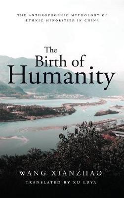 The Birth of Humanity: The Anthropogenic Mythology of Ethnic Minorities in China - Bridge21 Publications (Hardback)