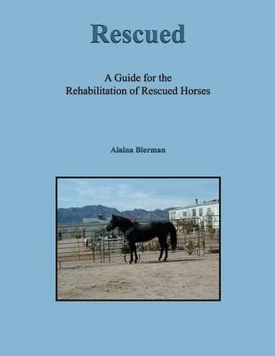 Rescued: A Guide for the Rehabilitation of Rescued Horses (Paperback)