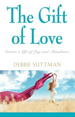 The Gift of Love: Create a Life of Joy and Abundance (Paperback)