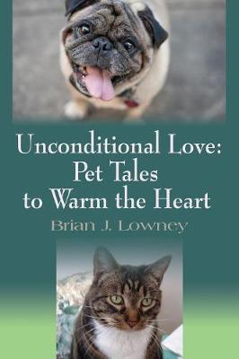 Unconditional Love: Pet Tales to Warm the Heart (Paperback)
