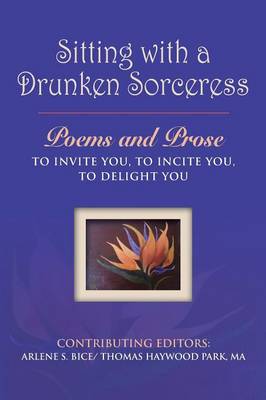 Sitting with A Drunken Sorceress: Poems and Prose to invite you, to incite you, to delight you (Paperback)