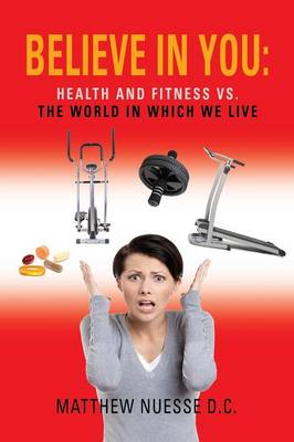 Believe in You: Health and Fitness Vs. The World in Which We Live (Paperback)