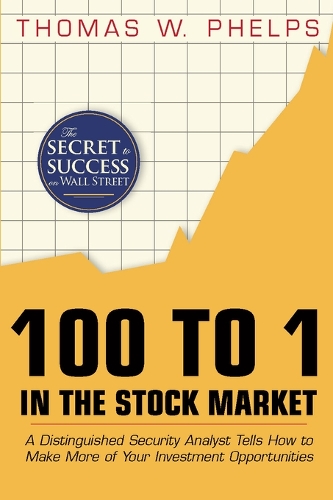 100 to 1 in the Stock Market: A Distinguished Security Analyst Tells How to Make More of Your Investment Opportunities (Hardback)
