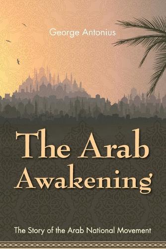 The Arab Awakening: The Story of the Arab National Movement (Paperback)
