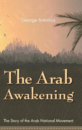 The Arab Awakening: The Story of the Arab National Movement (Hardback)