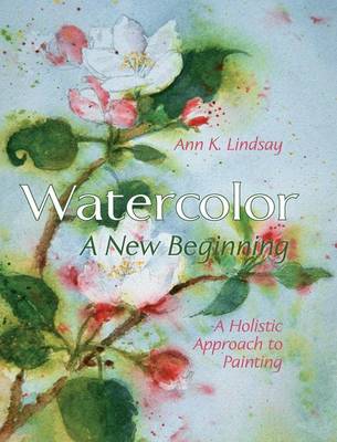 Watercolor: A New Beginning: A Holistic Approach to Painting (Hardback)