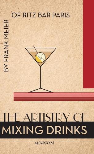 The Artistry Of Mixing Drinks (1934): by Frank Meier, RITZ Bar, Paris;1934 Reprint (Hardback)
