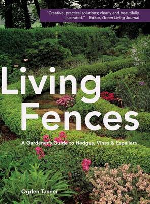 Living Fences: A Gardener's Guide to Hedges, Vines & Espaliers (Hardback)