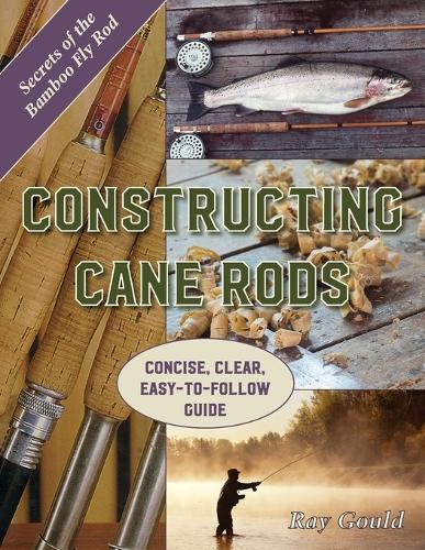 Constructing Cane Rods: Secrets of the Bamboo Fly Rod (Paperback)