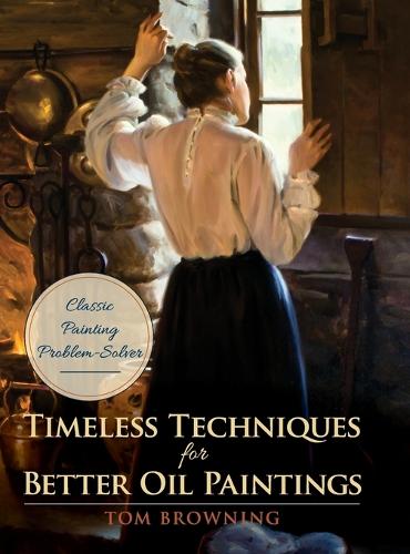 Timeless Techniques for Better Oil Paintings (Hardback)