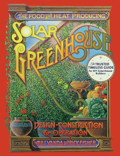 The Food and Heat Producing Solar Greenhouse: Design, Construction and Operation (Paperback)