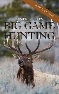 Elmer Keith's Big Game Hunting (Hardback)