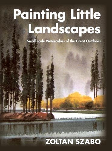 Painting Little Landscapes: Small-Scale Watercolors of the Great Outdoors (Hardback)
