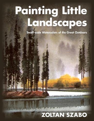 Painting Little Landscapes: Small-Scale Watercolors of the Great Outdoors (Paperback)