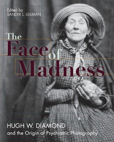 Face of Madness: Hugh W. Diamond and the Origin of Psychiatric Photography (Paperback)