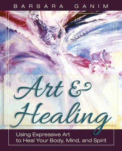 Art and Healing: Using Expressive Art to Heal Your Body, Mind, and Spirit (Paperback)