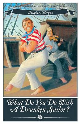 What Do You Do with a Drunken Sailor? Unexpurgated Sea Chanties (Paperback)