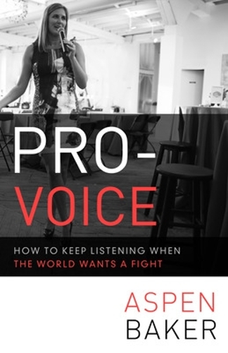 Pro-Voice: How to Keep Listening When the World Wants a Fight (Paperback)