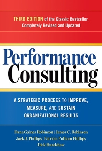 Performance Consulting: A Strategic Process to Improve, Measure, and Sustain Organizational Results (Paperback)