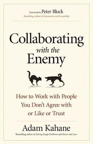 Collaborating with the Enemy: How to Work with People You Dont Agree with or Like or Trust (Paperback)