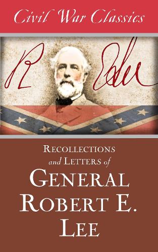 Recollections and Letters of General Robert E. Lee (Civil War Classics) (Paperback)