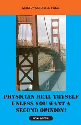 Physician Heal Thyself Unless You Want a Second Opinion! (Paperback)