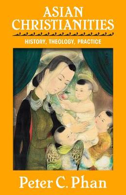Asian Christianities: History, Theology, Practice (Paperback)